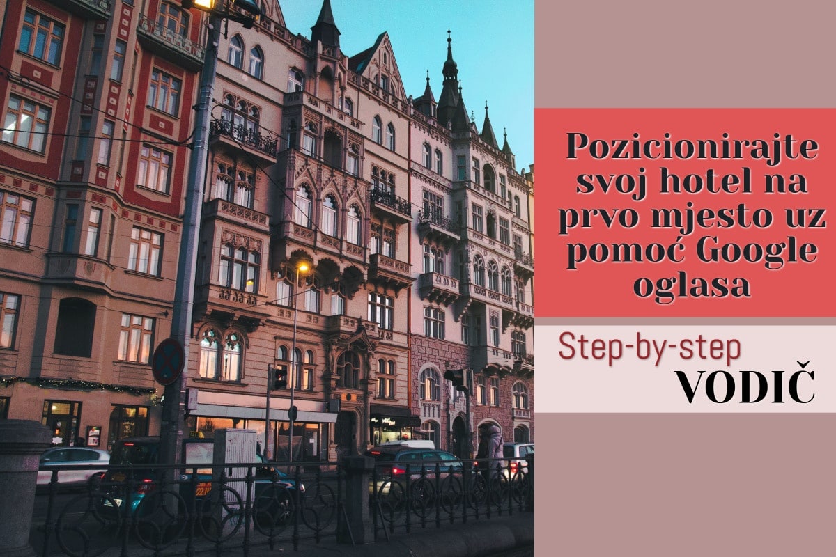 Pozicionirajte svoj hotel na prvo mjesto uz pomoć Google oglasa: Step-by-step vodič